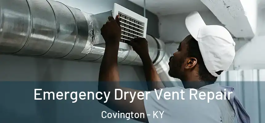 Emergency Dryer Vent Repair Covington - KY