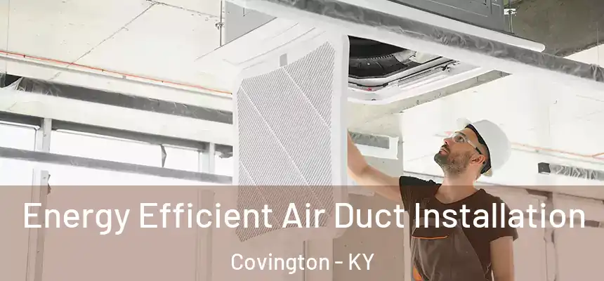  Energy Efficient Air Duct Installation Covington - KY